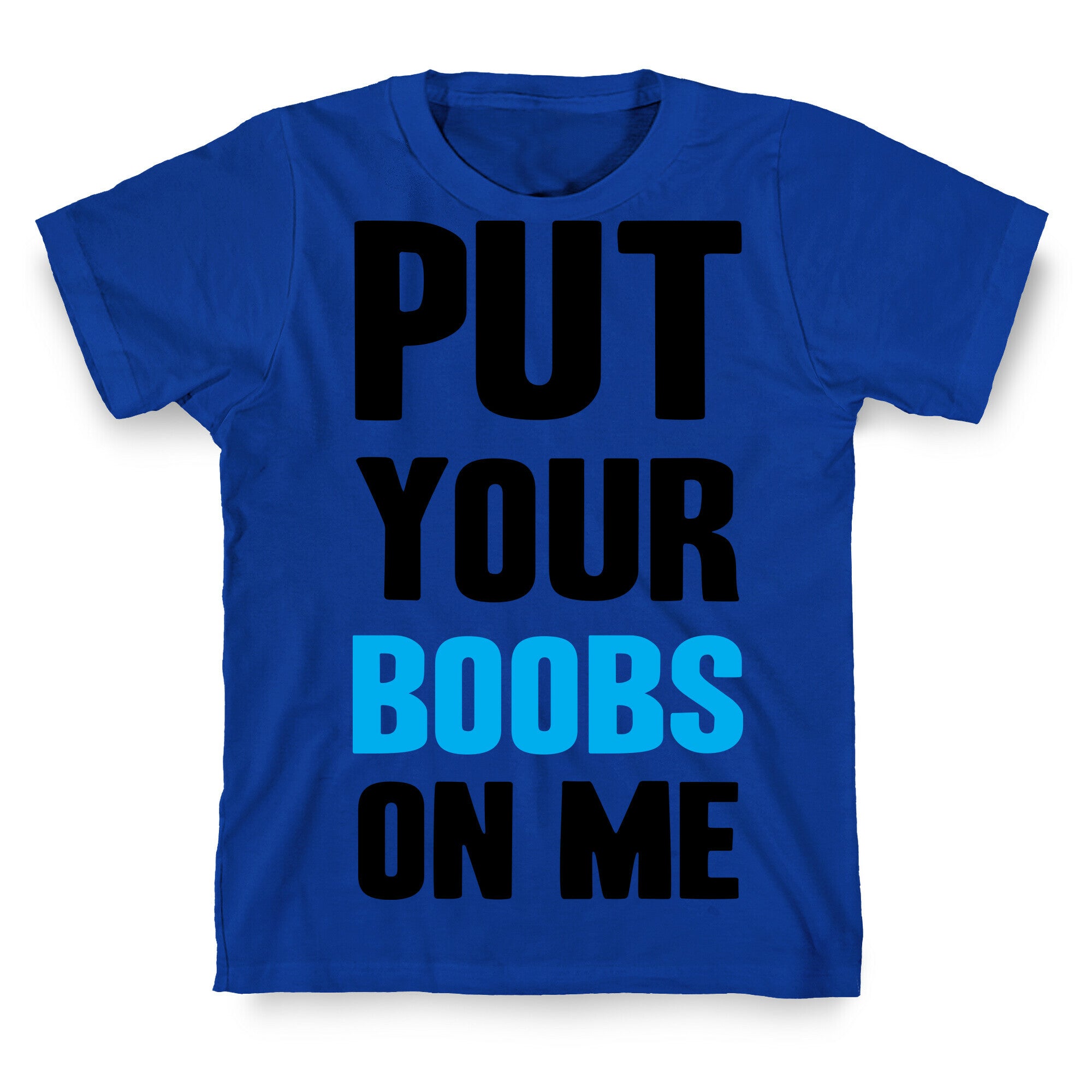 Put Your Boobs On Me T-Shirt